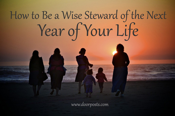 How to be a wise steward of the next year of your life